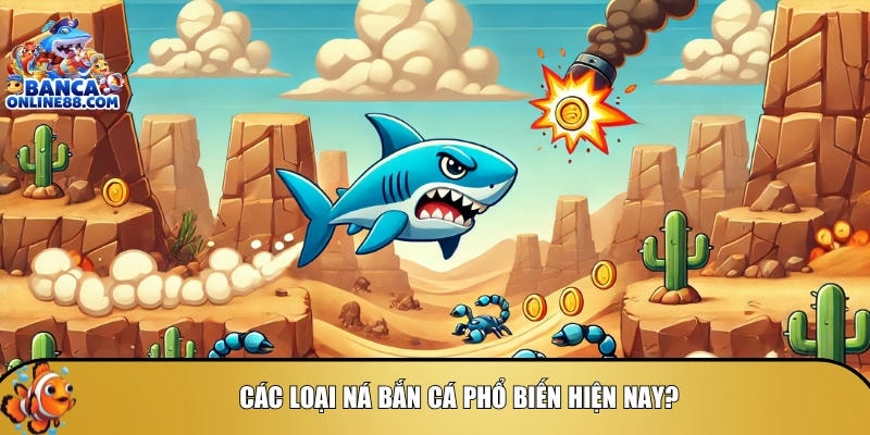 Tổng hợp các loại ná bắn cá phổ biến hiện nay