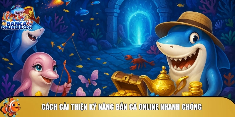 Cách để cải thiện kỹ năng bắn cá online nhanh chóng