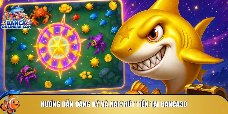 Quy trình tham gia chơi từ A đến Z tại banca30