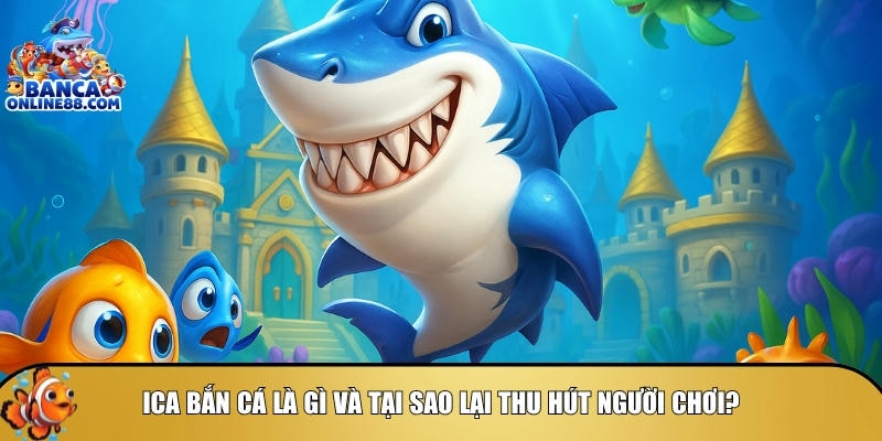 Giới thiệu tổng quan về nền tảng Ica bắn cá online