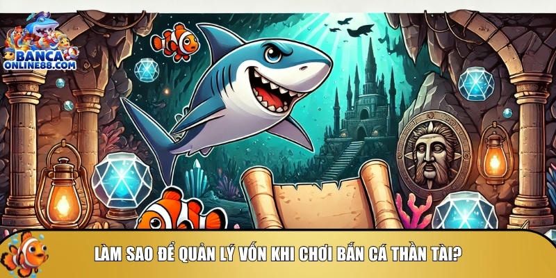 Mẹo bắn cá thần tài: Chiến thuật săn thưởng hiệu quả nhất 4 Hướng dẫn cách để quản lý vốn khi chơi bắn cá thần tài