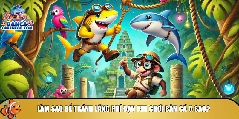 Mẹo chơi bắn cá 5 sao: Bí quyết săn cá đổi thưởng hiệu quả 5 Khám phá cách để tránh lãng phí đạn khi chơi bắn cá