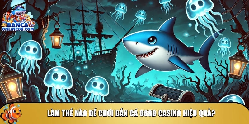 Hướng dẫn cách tham gia chơi bắn cá 888B Casino hiệu quả
