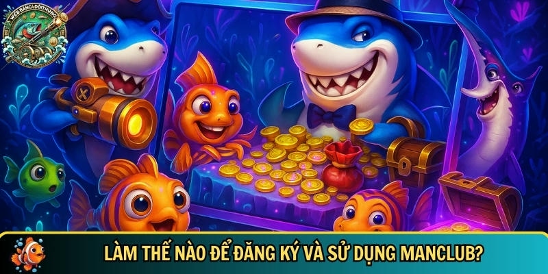 Khám phá cách để đăng ký và sử dụng Manclub