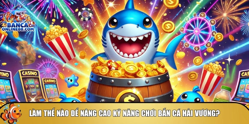 Mẹo chơi bắn cá Hải Vương: Bí quyết săn thưởng hiệu quả 6 Hướng dẫn cách để nâng cao kỹ năng khi chơi bắn cá Hải Vương