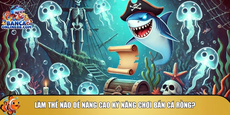 Mẹo bắn cá rồng: Tổng hợp chiến thuật săn boss hiệu quả 6 Tìm hiểu cách để nâng cao kỹ năng bắn cá rồng