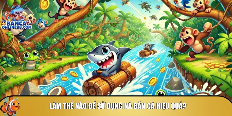 Hướng dẫn cách để sử dụng ná bắn cá hiệu quả