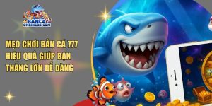 Mẹo chơi bắn cá 777 hiệu quả giúp bạn thắng lớn dễ dàng