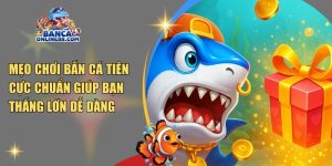 Mẹo chơi bắn cá tiên cực chuẩn giúp bạn thắng lớn dễ dàng