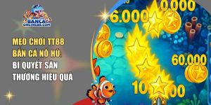 Mẹo chơi TT88 bắn cá nổ hũ: Bí quyết săn thưởng hiệu quả