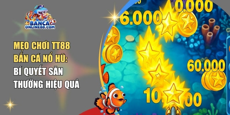 Mẹo chơi TT88 bắn cá nổ hũ: Bí quyết săn thưởng hiệu quả