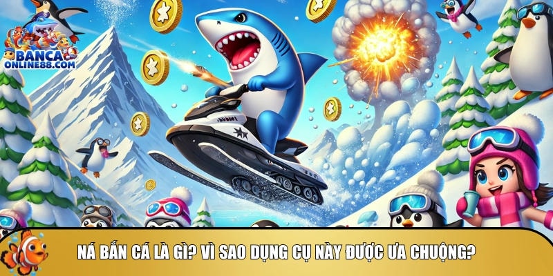 Khám phá tổng quan về ná bắn cá
