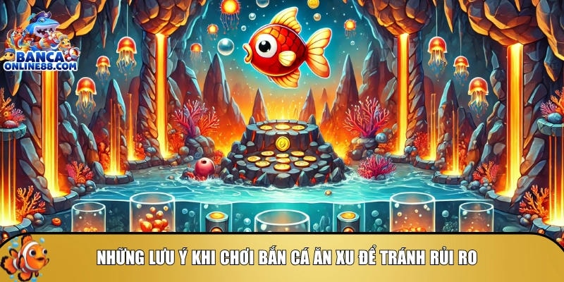 Khám phá bắn cá ăn xu – Tựa game thư giãn không thể bỏ lỡ 4 Những điều bạn cần lưu tâm khi chơi bắn cá ăn xu