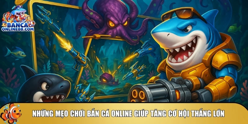Bí quyết chơi bắn cá online tăng tỷ lệ chiến thắng