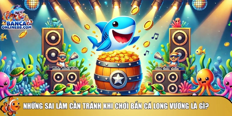Mẹo chơi bắn cá Long Vương: Chiến thuật săn thưởng hiệu quả 5 Tìm hiểu những lỗi phổ biến khi chơi bắn cá Long Vương