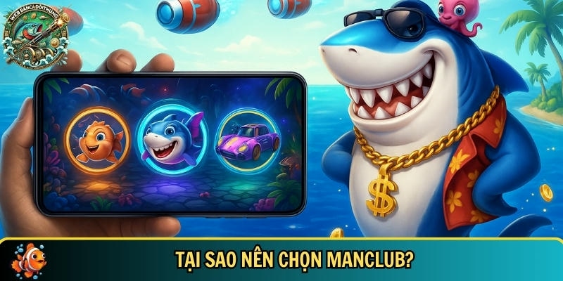 Những ưu điểm nổi bật khi lựa chọn và tin tưởng Manclub