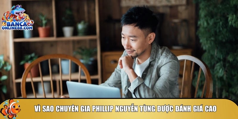 Những ưu điểm vượt trội của chuyên gia Phillip Nguyễn Tùng